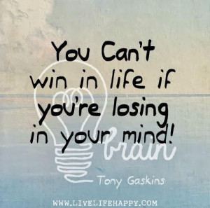 You cant win in life if youre losing in your mind tony gaskins ~ best ...