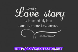 EVERY LOVE STORY IS BEAUTIFUL, BUT OURS IS MINE FAVOURITE.