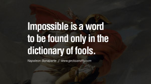 Impossible is a word to be found only in the dictionary of fools