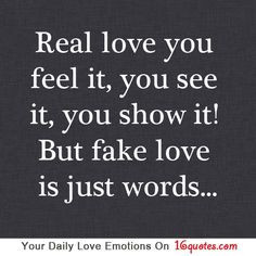 ... feel it, you see it, you show it! But fake love is just words… More