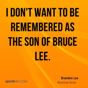 Brandon Lee - I don't want to be remembered as the son of Bruce Lee.
