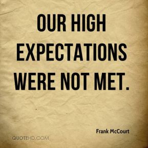 frank-mccourt-quote-our-high-expectations-were-not-met.jpg