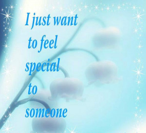 just want to feel special to some one