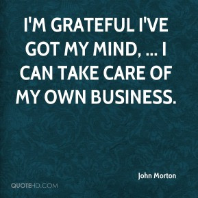 John Morton - I'm grateful I've got my mind, ... I can take care of my ...