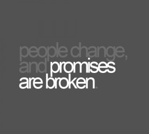 People change, and promises are broken.