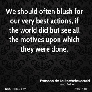 We should often blush for our very best actions, if the world did but ...