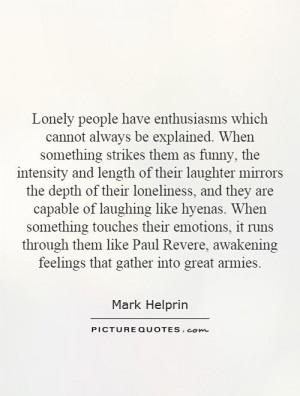 Lonely people have enthusiasms which cannot always be explained. When ...