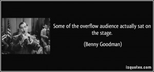 Some of the overflow audience actually sat on the stage. - Benny ...