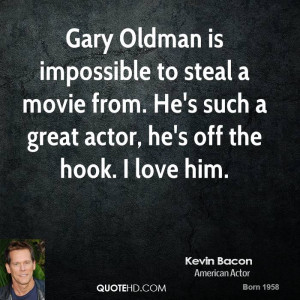 ... movie from. He's such a great actor, he's off the hook. I love him