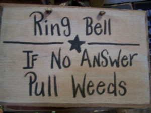 Ring bell If no answer Pull weeds funny garden sign