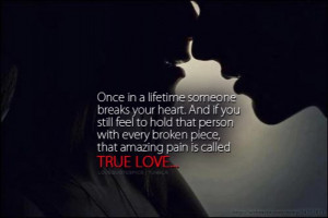 once in a lifetime someone breaks your heart. and if you still feel to ...