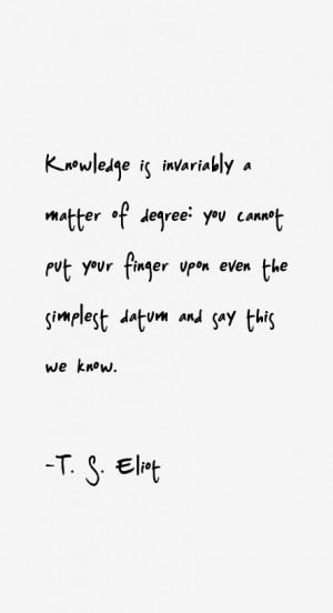 Knowledge is invariably a matter of degree: you cannot put your finger ...