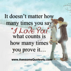 It doesn’t matter how many times you say “ I Love You ” ,