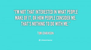 quote-Tom-Jenkinson-im-not-that-interested-in-what-people-131858_2.png