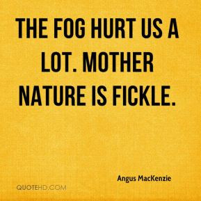 Angus MacKenzie - The fog hurt us a lot. Mother Nature is fickle.