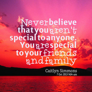 Quotes Picture: never believe that you aren't special to anyone you ...