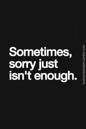 Sometimes, sorry just isn't enough