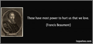 quote-those-have-most-power-to-hurt-us-that-we-love-francis-beaumont ...