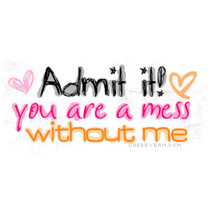 Admit It You Love Me Quotes