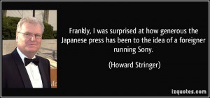 ... has been to the idea of a foreigner running Sony. - Howard Stringer
