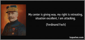 My center is giving way, my right is retreating, situation excellent ...