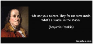 ... for use were made. What's a sundial in the shade? - Benjamin Franklin