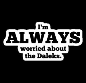 dr who quotes - i'm always worried about the daleks by moonshine and ...