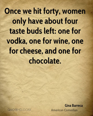 Once we hit forty, women only have about four taste buds left: one for ...