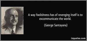 way foolishness has of revenging itself is to excommunicate the ...