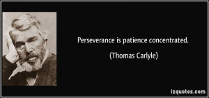 Perseverance is patience concentrated. - Thomas Carlyle