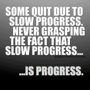 Slow progress is progress. Don't quit!