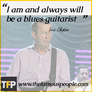 eric clapton quotes i am and always will be a blues guitarist eric ...