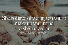 ... tired of waiting quotes, she moved on quotes, make up your mind quotes