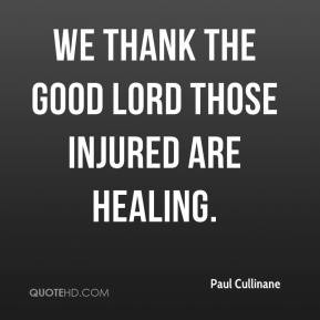 Paul Cullinane - We thank the good Lord those injured are healing.