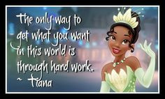 Tiana: Work Hard to Achieve Princess Tiana has taught us to 