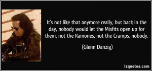 ... Misfits open up for them, not the Ramones, not the Cramps, nobody