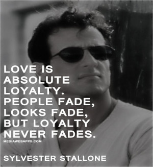 Love is absolute loyalty. People fade, looks fade, but loyalty never ...
