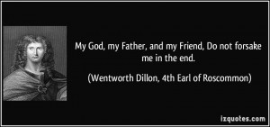 My God, my Father, and my Friend, Do not forsake me in the end ...