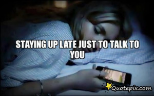 STAYING UP LATE JUST TO TALK TO YOU