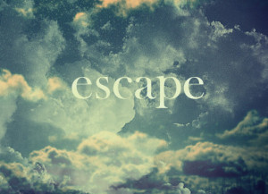 Sometimes, I feel like escape from reality for awhile. I need a break ...