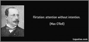 Flirtation: attention without intention. - Max O'Rell