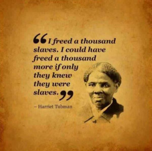 ... more, if they had known they were slaves.” ― Harriet Tubman