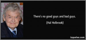 There's no good guys and bad guys. - Hal Holbrook