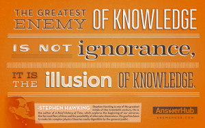 ... Enemy of Knowledge Is Not Ignorance, It Is The Illusion of Knowledge