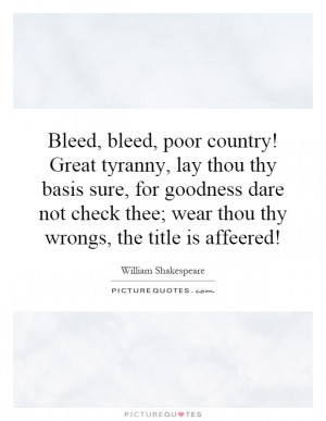 Bleed, bleed, poor country! Great tyranny, lay thou thy basis sure ...