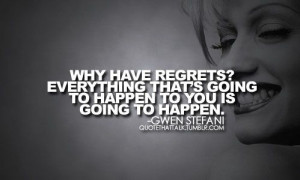 Why have regrets . . . Gwen Stefani QUOTE THAT TALK