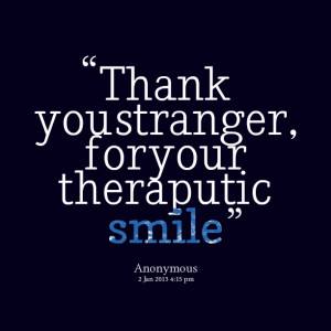 Quotes Picture: thank you stranger, for your theraputic smile