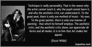Technique is really personality. That is the reason why the artist ...