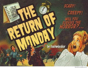 The return of monday – Oh the horror! – meme