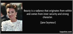 ... and comes from inner security and strong character. - Jane Seymour